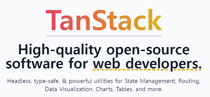 Tanstack: High-quality open-source software for web developers. Headless, type-safe, and powerful utilities for state management, routing, data visualization, charts, tables, and more.